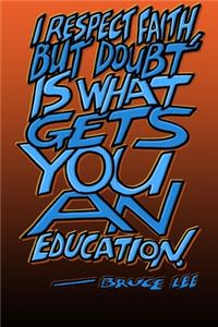I Respect Faith But Doubt Is What Gets You an Education - Bruce Lee