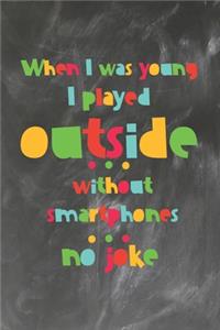 When I was Young I played outside without smartphones no Joke