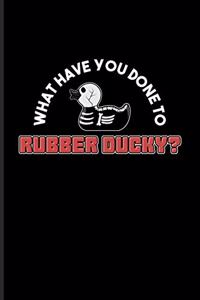 What Have You Done To Rubber Ducky?