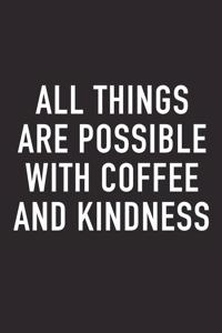 All Things Are Possible with Coffee and Kindness