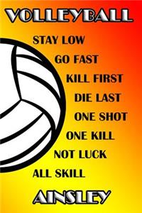 Volleyball Stay Low Go Fast Kill First Die Last One Shot One Kill Not Luck All Skill Ainsley