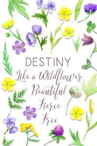 Destiny Like a Wildflower Beautiful Fierce Free