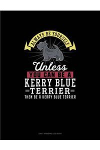 Always Be Yourself Unless You Can Be A Kerry Blue Terrier Then Be A Kerry Blue Terrier
