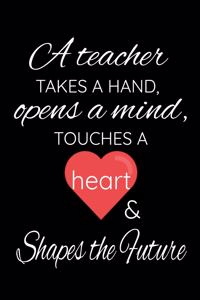 A Teacher Takes A Hand, Opens A Mind, Touches A Heart And Shapes & Future