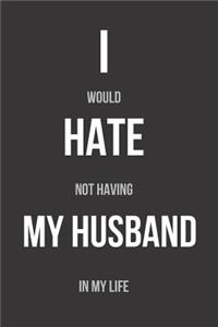 I Would Hate Not Having My Husband In My Life