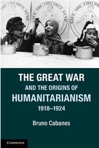 Great War and the Origins of Humanitarianism, 1918-1924