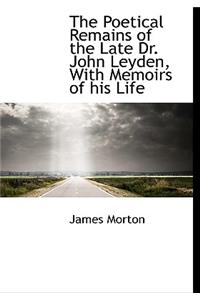 The Poetical Remains of the Late Dr. John Leyden, with Memoirs of His Life