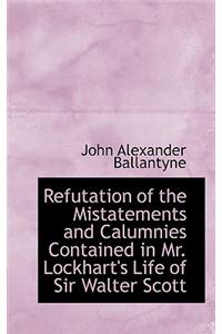 Refutation of the Mistatements and Calumnies Contained in Mr. Lockhart's Life of Sir Walter Scott