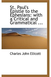 St. Paul's Epistle to the Ephesians: With a Critical and Grammatical ...