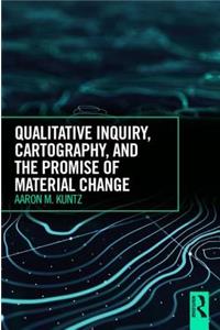 Qualitative Inquiry, Cartography, and the Promise of Material Change