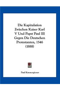 Die Kapitulation Zwischen Kaiser Karl V Und Papst Paul III Gegen Die Deutschen Protestanten, 1546 (1888)