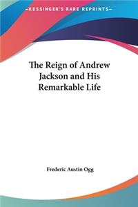 Reign of Andrew Jackson and His Remarkable Life