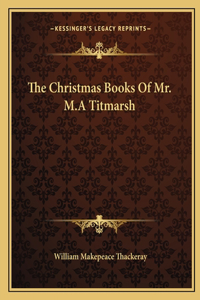 The Christmas Books of Mr. M.a Titmarsh