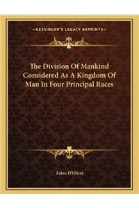 The Division of Mankind Considered as a Kingdom of Man in Four Principal Races