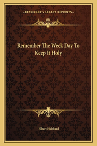 Remember the Week Day to Keep It Holy