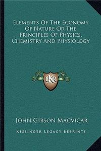 Elements Of The Economy Of Nature Or The Principles Of Physics, Chemistry And Physiology
