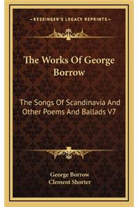 The Works of George Borrow: The Songs of Scandinavia and Other Poems and Ballads V7