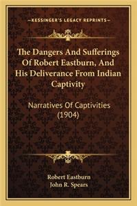 Dangers and Sufferings of Robert Eastburn, and His Deliverance from Indian Captivity: Narratives of Captivities (1904)