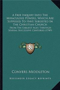 Free Inquiry Into the Miraculous Powers, Which Are Supposed to Have Subsisted in the Christian Church