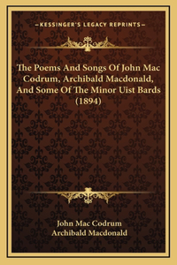 Poems And Songs Of John Mac Codrum, Archibald Macdonald, And Some Of The Minor Uist Bards (1894)