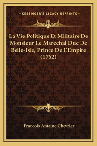 La Vie Politique Et Militaire De Monsieur Le Marechal Duc De Belle-Isle, Prince De L'Empire (1762)