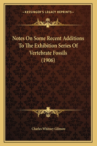 Notes On Some Recent Additions To The Exhibition Series Of Vertebrate Fossils (1906)