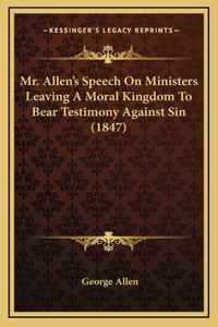 Mr. Allen's Speech On Ministers Leaving A Moral Kingdom To Bear Testimony Against Sin (1847)