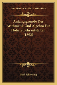 Anfangsgrunde Der Arithmetik Und Algebra Fur Hohere Lehrantstalten (1893)