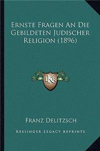 Ernste Fragen an Die Gebildeten Judischer Religion (1896)