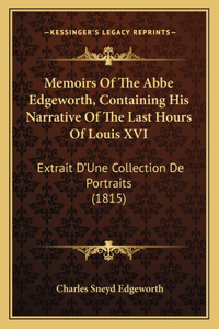 Memoirs of the ABBE Edgeworth, Containing His Narrative of the Last Hours of Louis XVI