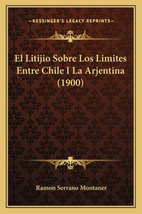 Litijio Sobre Los Limites Entre Chile I La Arjentina (1900)