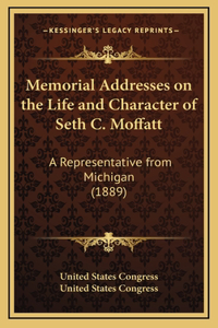 Memorial Addresses on the Life and Character of Seth C. Moffatt