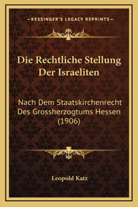 Die Rechtliche Stellung Der Israeliten: Nach Dem Staatskirchenrecht Des Grossherzogtums Hessen (1906)