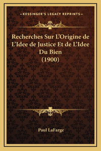Recherches Sur L'Origine de L'Idee de Justice Et de L'Idee Du Bien (1900)