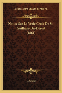 Notice Sur La Vraie Croix De St-Guilhem-Du-Desert (1861)