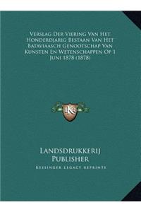 Verslag Der Viering Van Het Honderdjarig Bestaan Van Het Bataviaasch Genootschap Van Kunsten En Wetenschappen Op 1 Juni 1878 (1878)