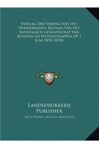 Verslag Der Viering Van Het Honderdjarig Bestaan Van Het Bataviaasch Genootschap Van Kunsten En Wetenschappen Op 1 Juni 1878 (1878)