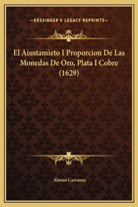 El Aiustamieto I Proporcion De Las Monedas De Oro, Plata I Cobre (1629)