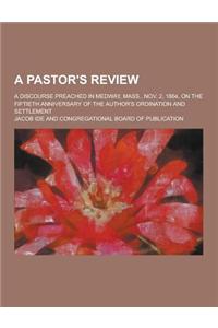 A Pastor's Review; A Discourse Preached in Medway, Mass., Nov. 2, 1864, on the Fiftieth Anniversary of the Author's Ordination and Settlement