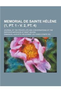Memorial de Sainte Helene; Journal of the Private Life and Conversations of the Emperor Napoleon at Saint Helena (1, PT. 1 - V. 2, PT. 4)
