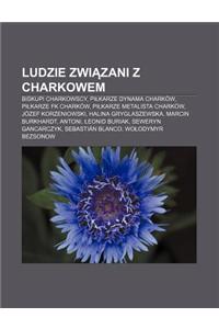 Ludzie Zwi Zani Z Charkowem: Biskupi Charkowscy, Pi Karze Dynama Charkow, Pi Karze FK Charkow, Pi Karze Metalista Charkow, Jozef Korzeniowski