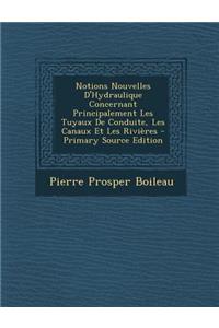 Notions Nouvelles D'Hydraulique Concernant Principalement Les Tuyaux de Conduite, Les Canaux Et Les Rivieres