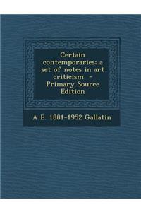 Certain Contemporaries; A Set of Notes in Art Criticism