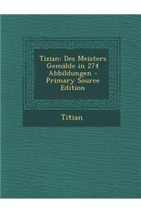 Tizian: Des Meisters Gemalde in 274 Abbildungen (Primary Source)