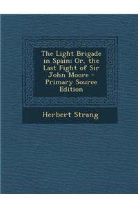 The Light Brigade in Spain; Or, the Last Fight of Sir John Moore