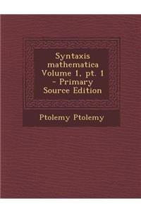 Syntaxis Mathematica Volume 1, PT. 1 - Primary Source Edition