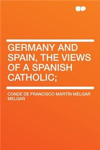 Germany and Spain, the Views of a Spanish Catholic;