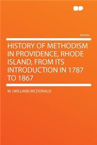 History of Methodism in Providence, Rhode Island, from Its Introduction in 1787 to 1867