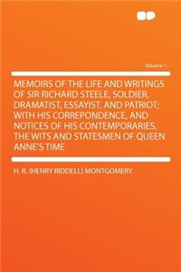 Memoirs of the Life and Writings of Sir Richard Steele, Soldier, Dramatist, Essayist, and Patriot; With His Correpondence, and Notices of His Contemporaries, the Wits and Statesmen of Queen Anne's Time Volume 1