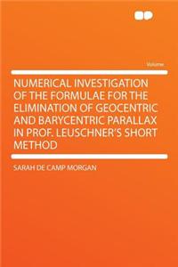 Numerical Investigation of the Formulae for the Elimination of Geocentric and Barycentric Parallax in Prof. Leuschner's Short Method